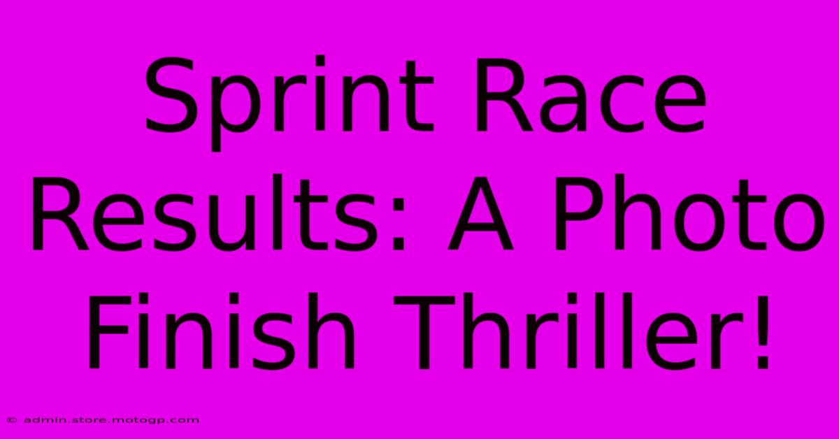 Sprint Race Results: A Photo Finish Thriller!