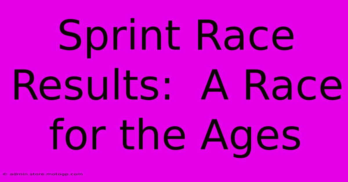 Sprint Race Results:  A Race For The Ages