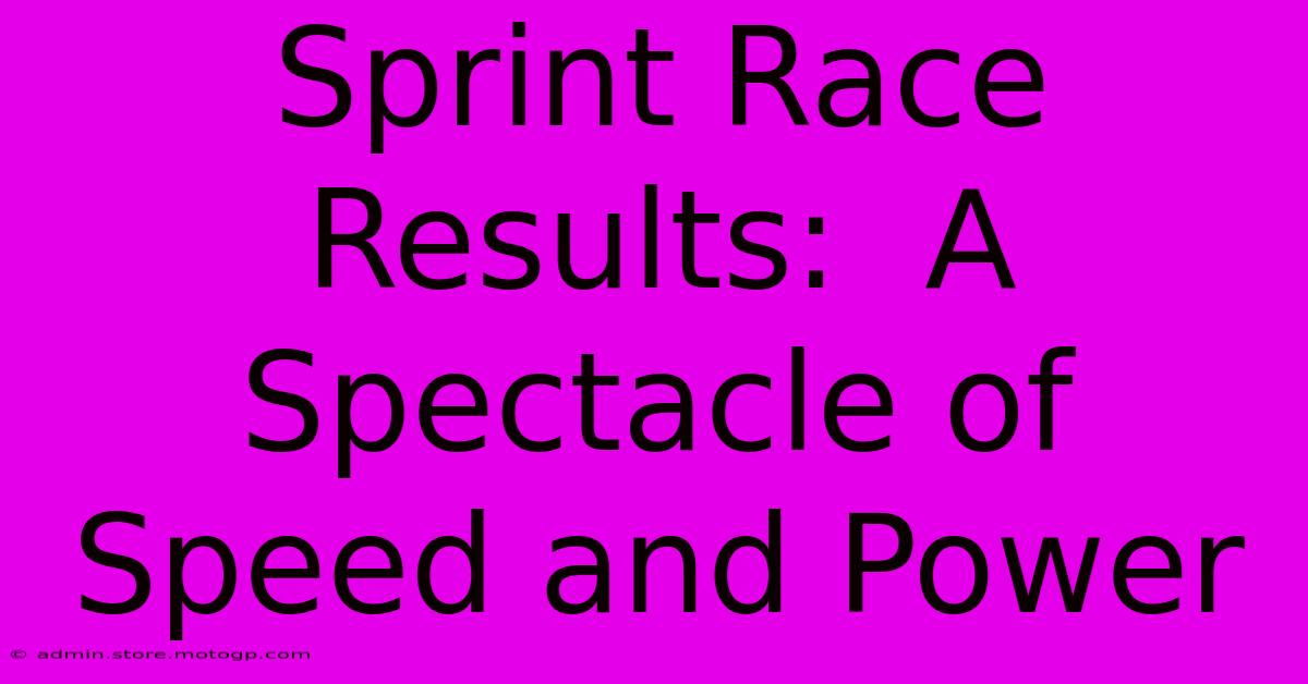 Sprint Race Results:  A Spectacle Of Speed And Power