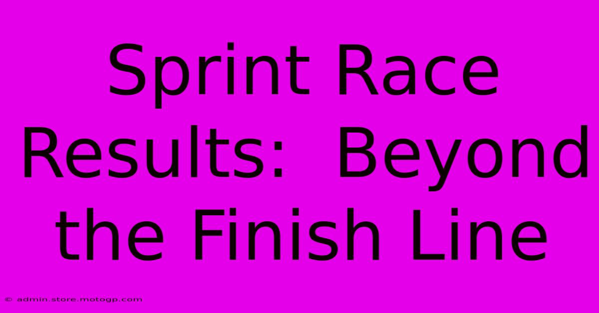 Sprint Race Results:  Beyond The Finish Line