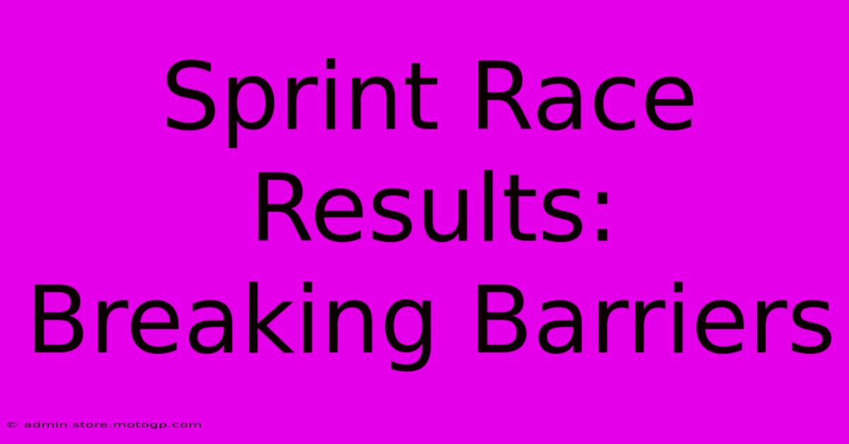 Sprint Race Results:  Breaking Barriers