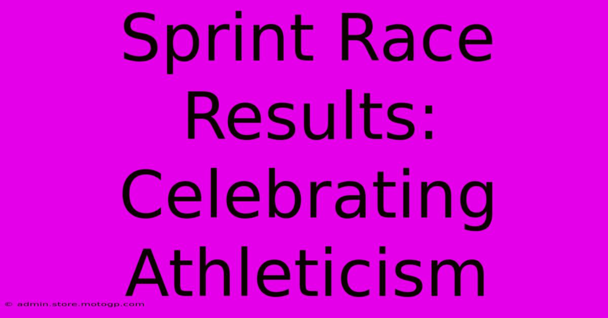 Sprint Race Results:  Celebrating Athleticism