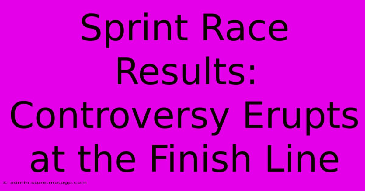 Sprint Race Results: Controversy Erupts At The Finish Line