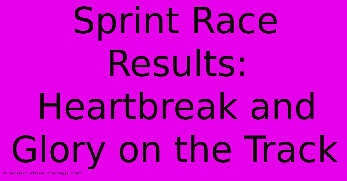 Sprint Race Results: Heartbreak And Glory On The Track