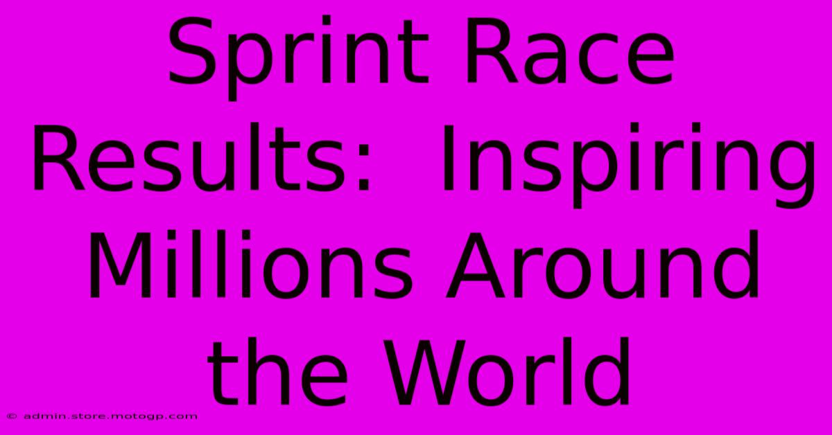 Sprint Race Results:  Inspiring Millions Around The World