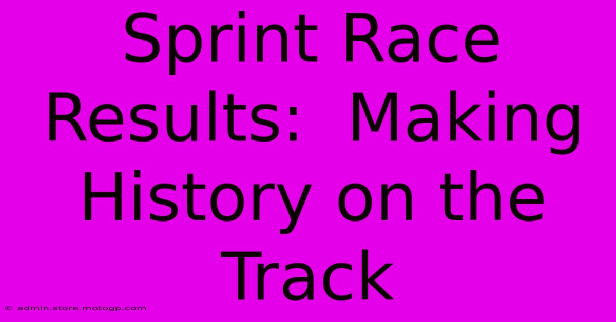 Sprint Race Results:  Making History On The Track