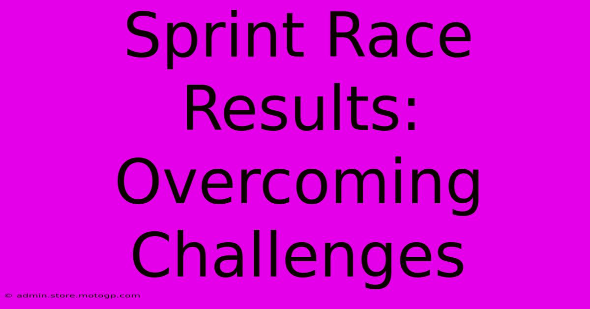 Sprint Race Results:  Overcoming Challenges