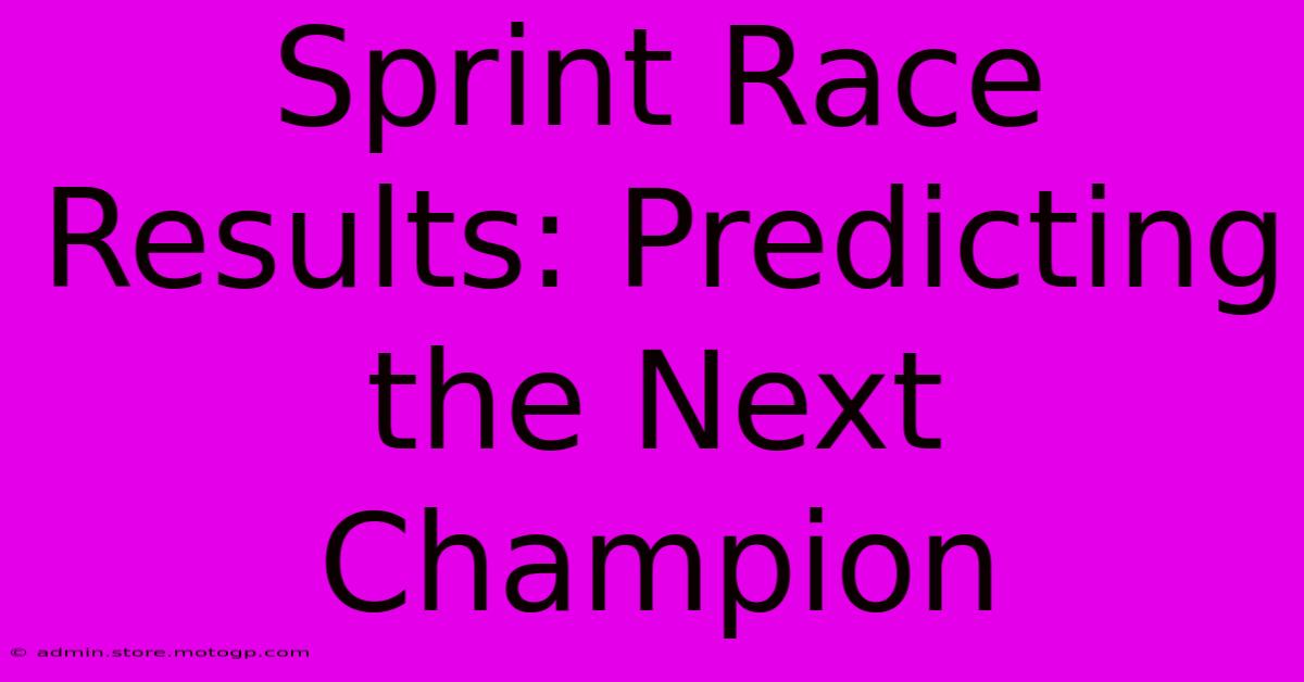 Sprint Race Results: Predicting The Next Champion