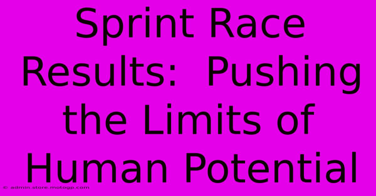 Sprint Race Results:  Pushing The Limits Of Human Potential