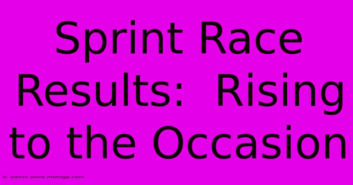 Sprint Race Results:  Rising To The Occasion