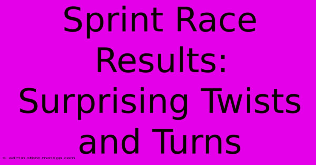 Sprint Race Results: Surprising Twists And Turns