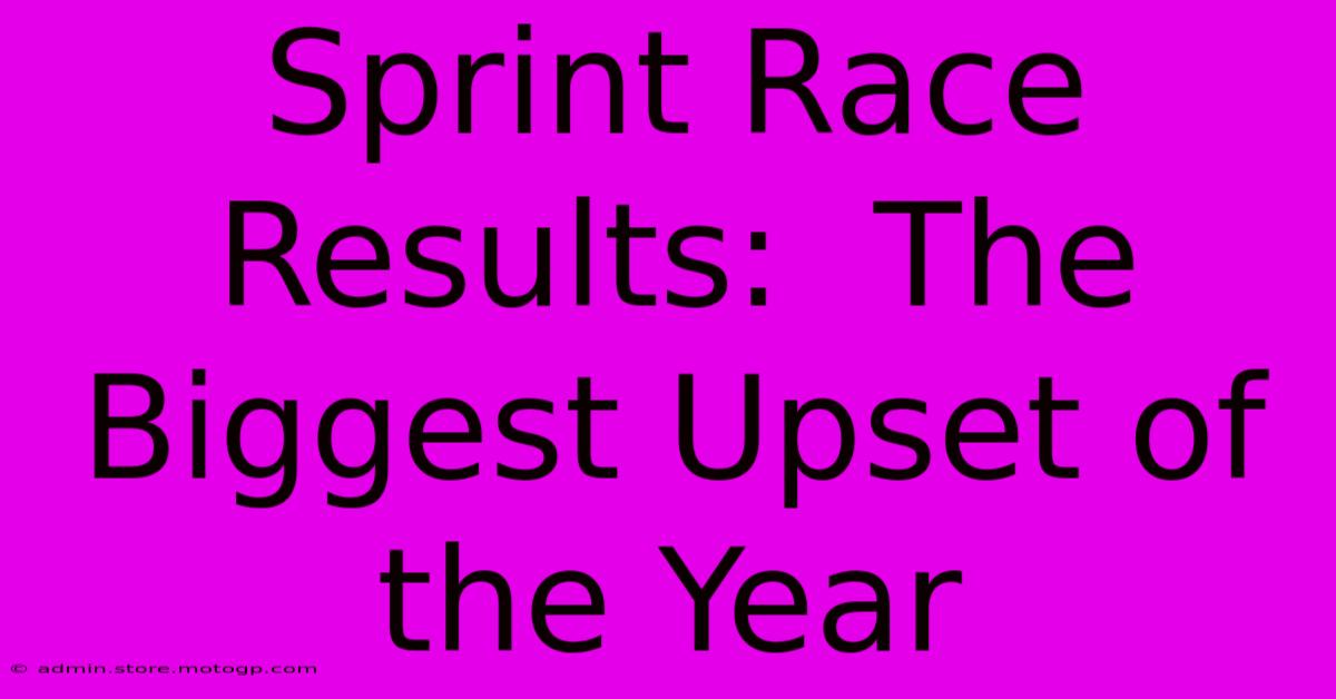 Sprint Race Results:  The Biggest Upset Of The Year