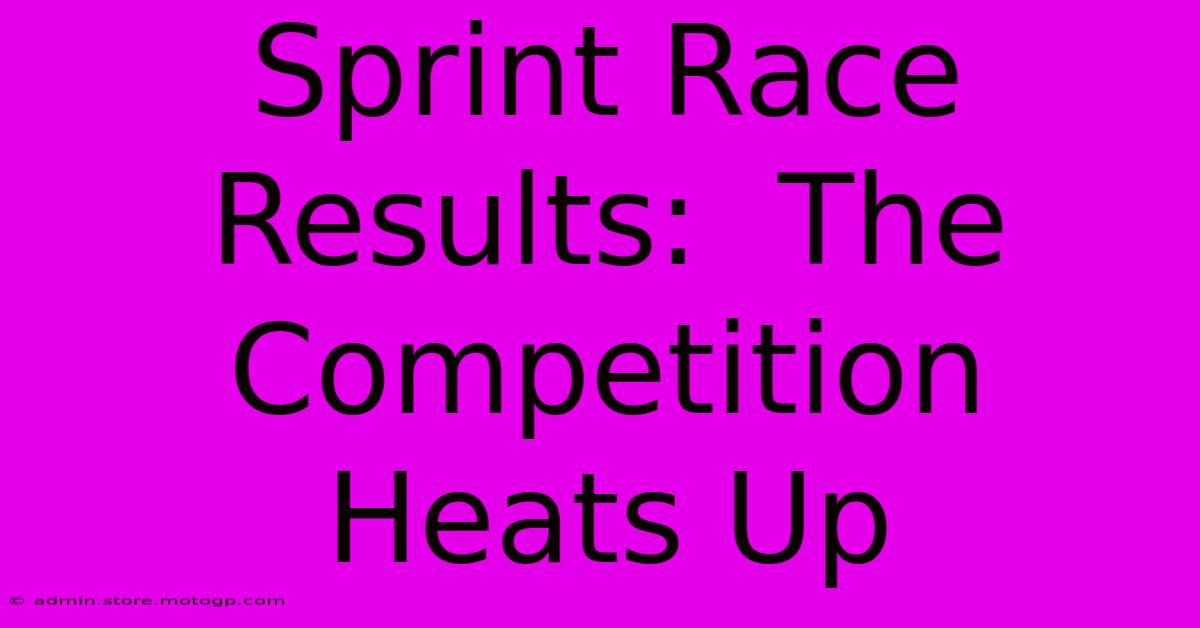 Sprint Race Results:  The Competition Heats Up