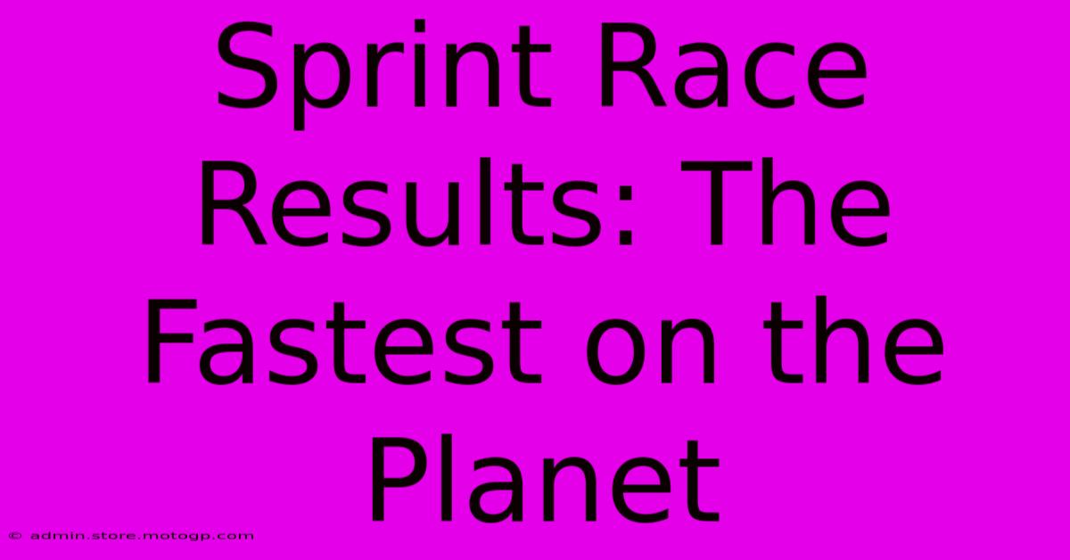 Sprint Race Results: The Fastest On The Planet