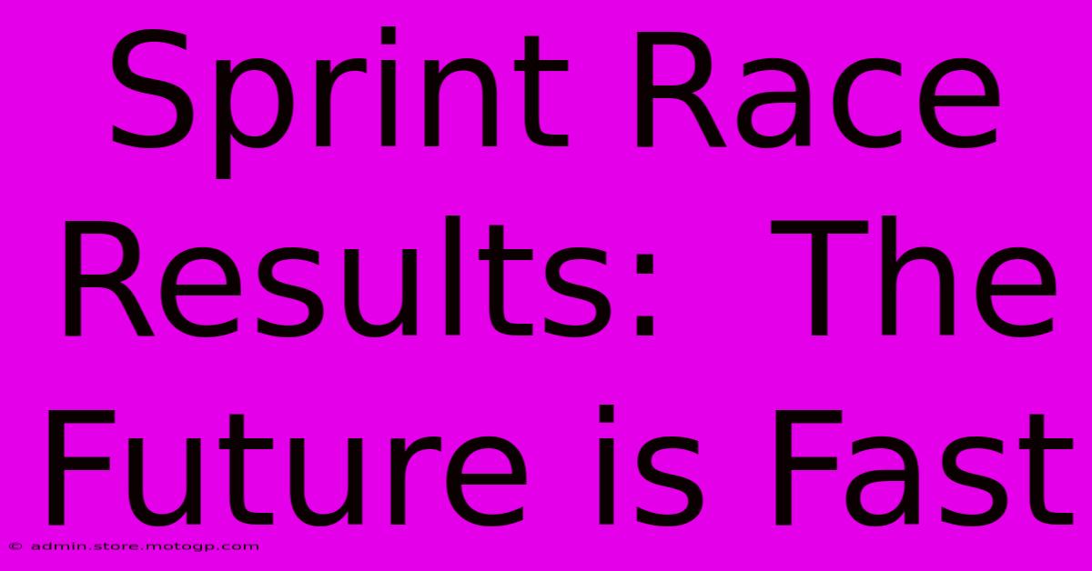 Sprint Race Results:  The Future Is Fast