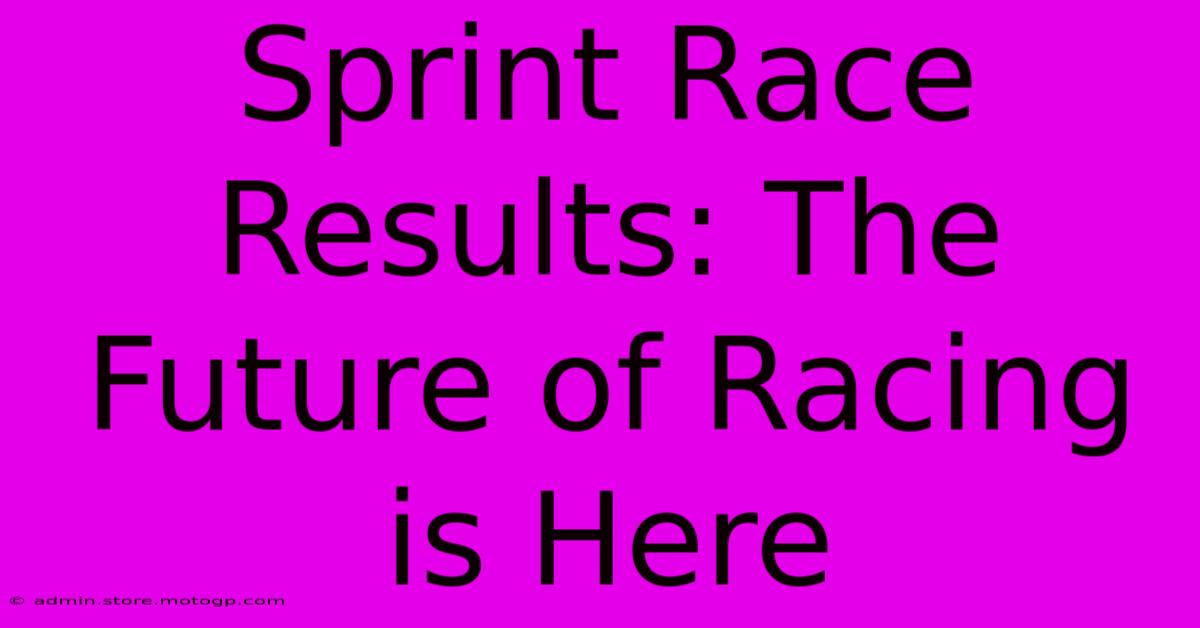 Sprint Race Results: The Future Of Racing Is Here