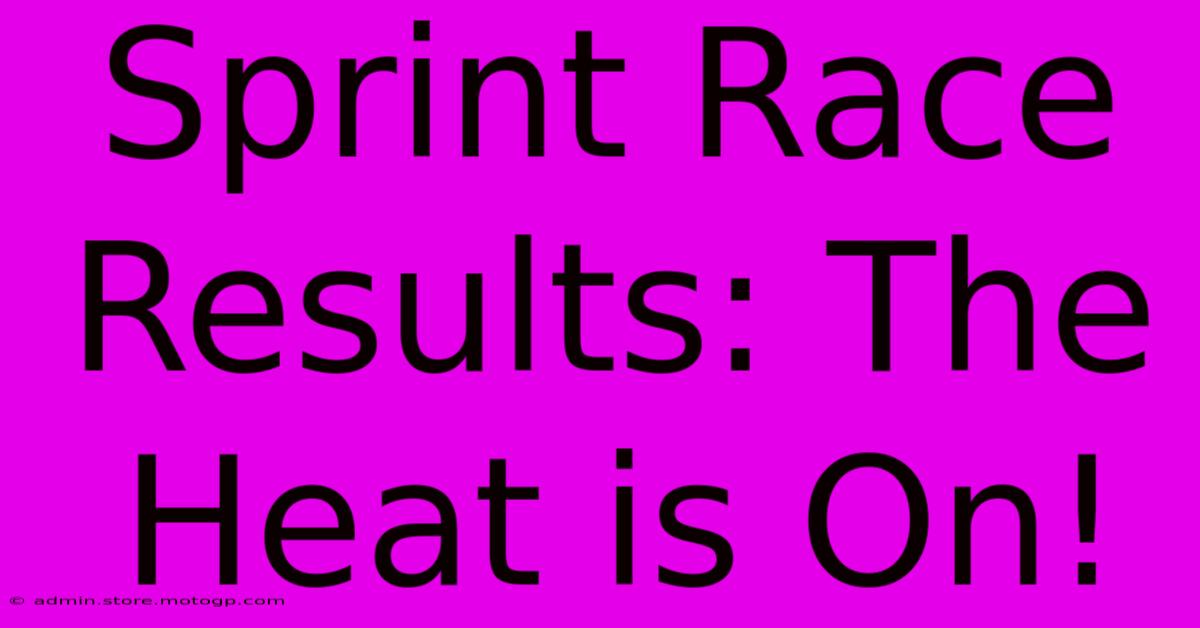 Sprint Race Results: The Heat Is On!