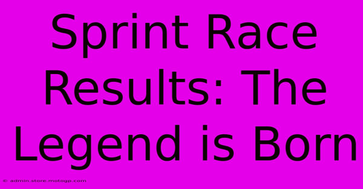 Sprint Race Results: The Legend Is Born