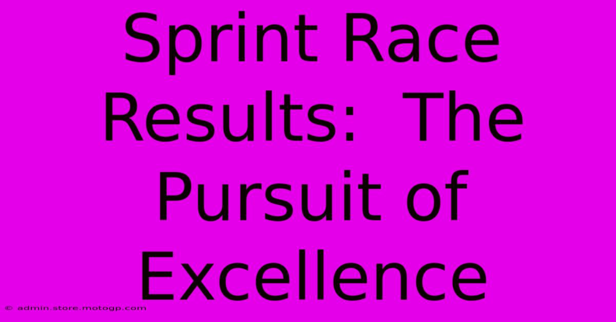 Sprint Race Results:  The Pursuit Of Excellence