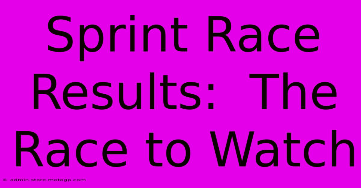 Sprint Race Results:  The Race To Watch