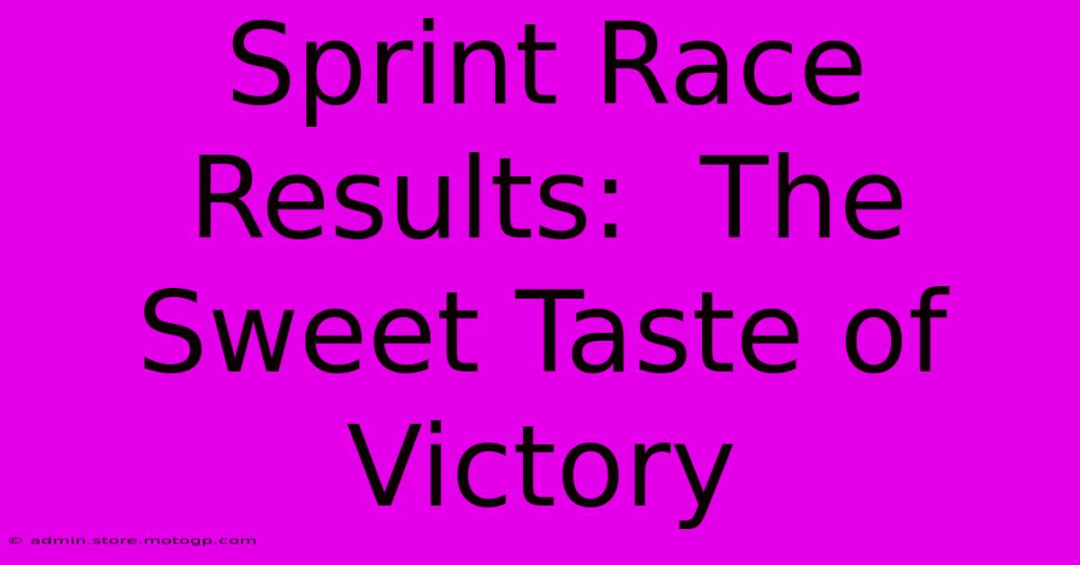 Sprint Race Results:  The Sweet Taste Of Victory