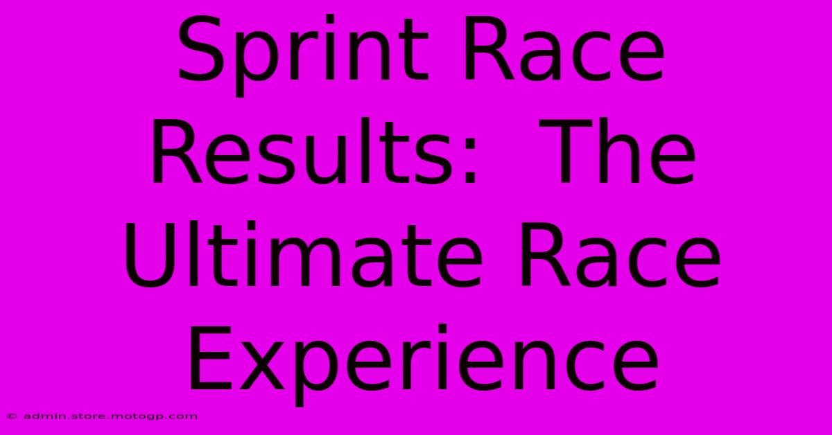 Sprint Race Results:  The Ultimate Race Experience