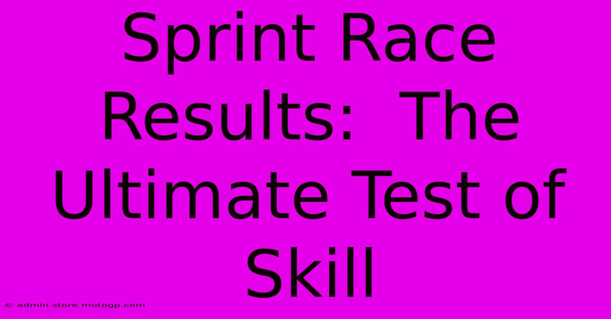 Sprint Race Results:  The Ultimate Test Of Skill