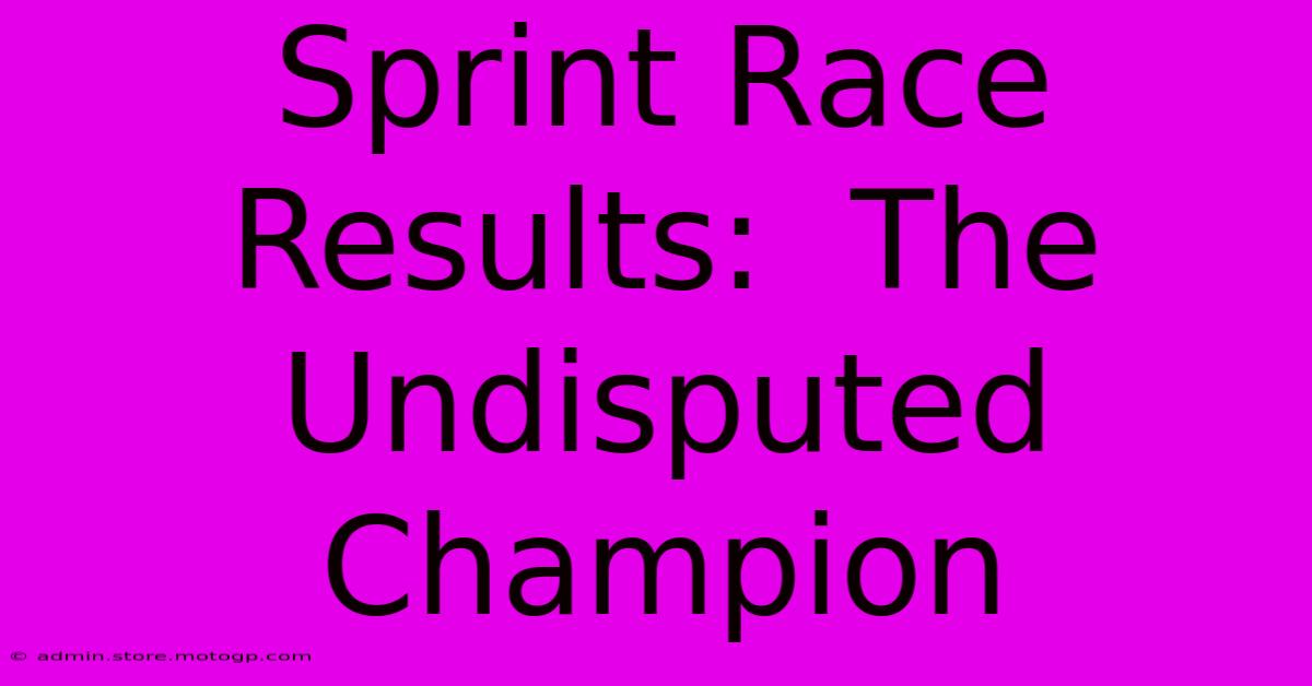 Sprint Race Results:  The Undisputed Champion