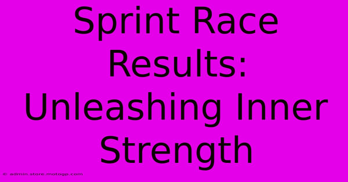 Sprint Race Results:  Unleashing Inner Strength