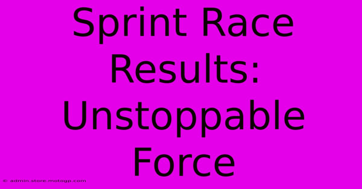 Sprint Race Results:  Unstoppable Force