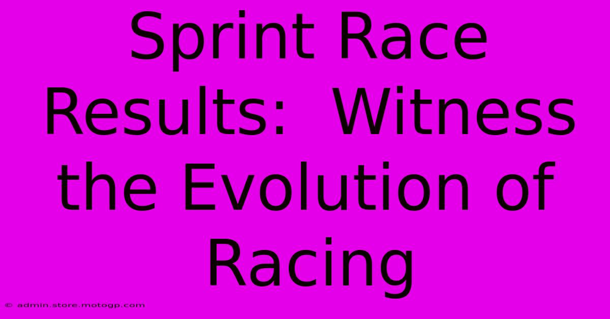 Sprint Race Results:  Witness The Evolution Of Racing