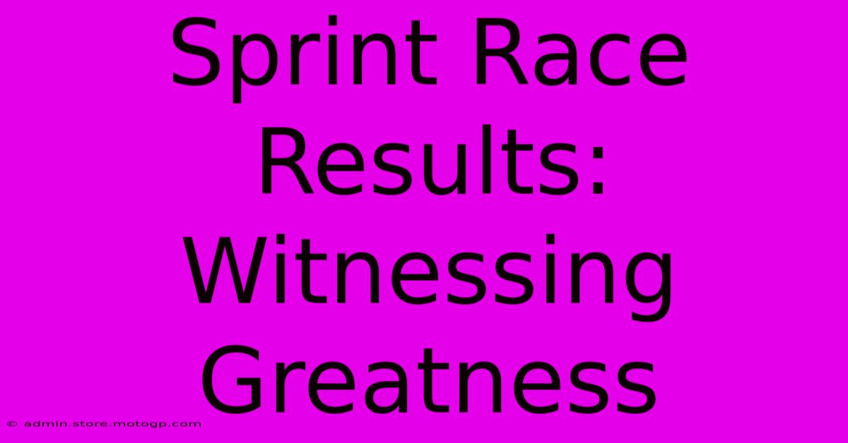 Sprint Race Results:  Witnessing Greatness