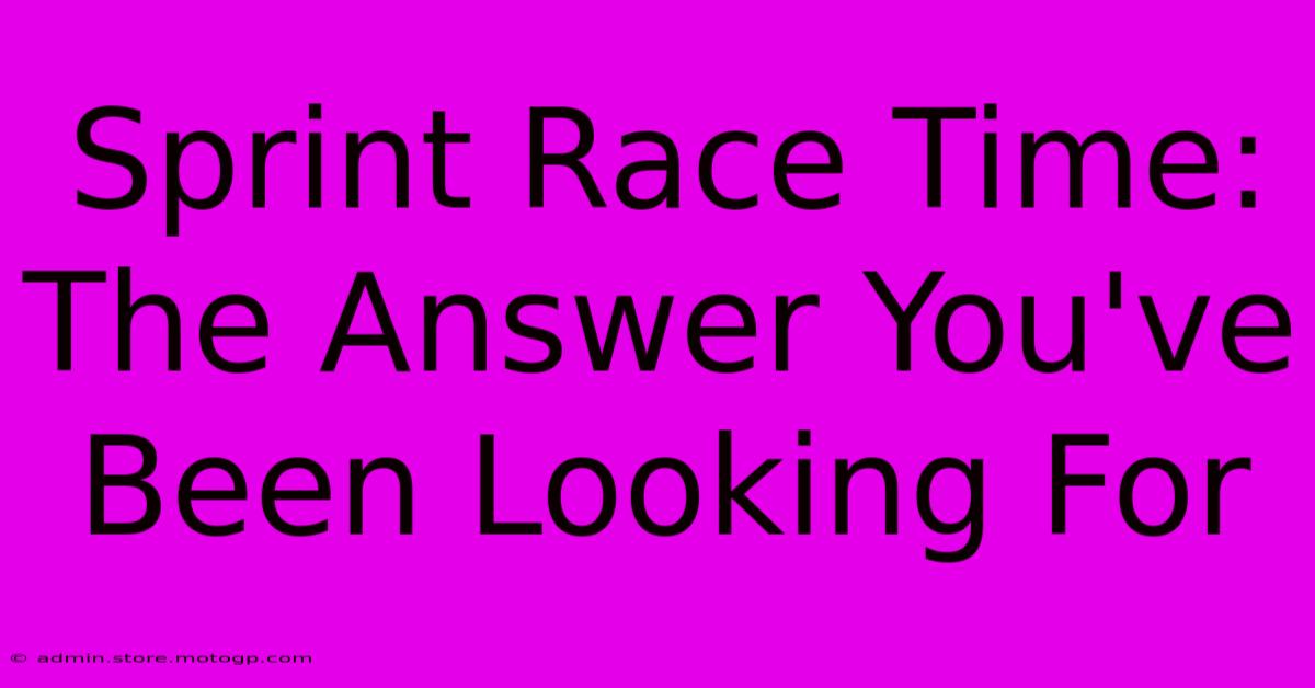 Sprint Race Time: The Answer You've Been Looking For