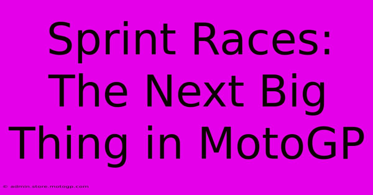 Sprint Races: The Next Big Thing In MotoGP