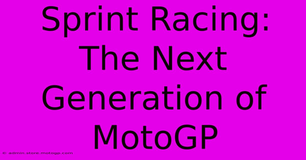 Sprint Racing: The Next Generation Of MotoGP