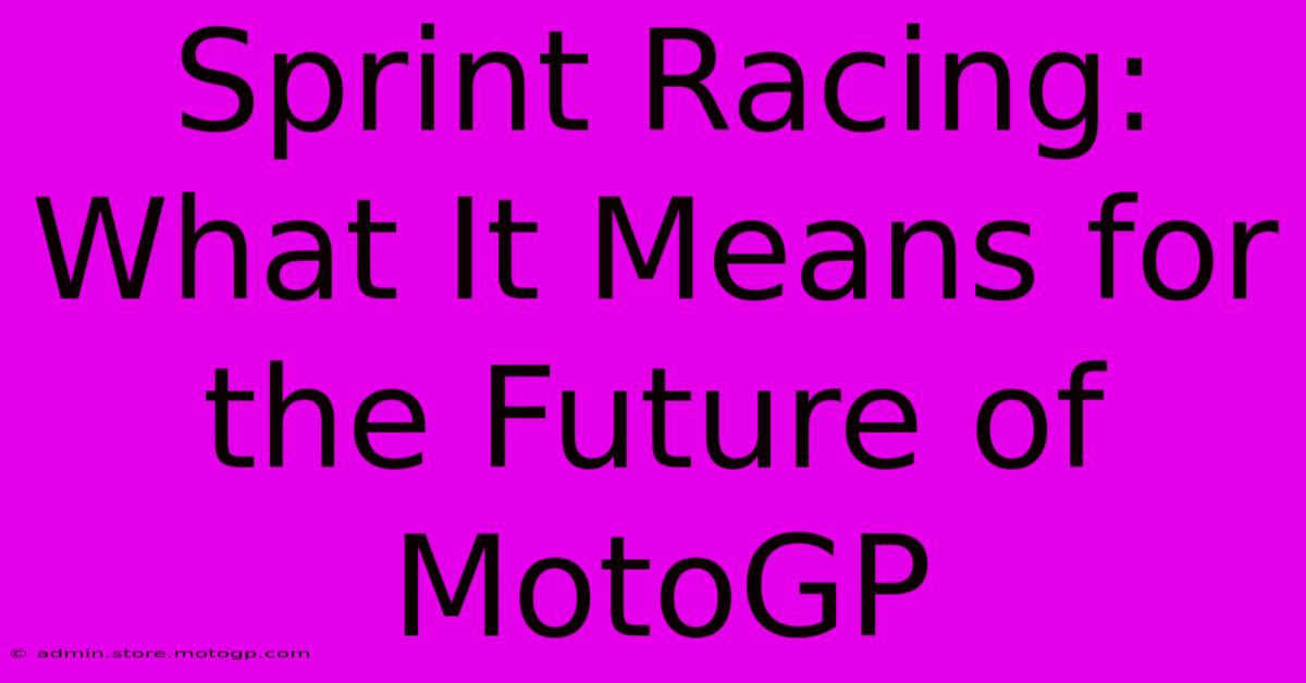 Sprint Racing: What It Means For The Future Of MotoGP