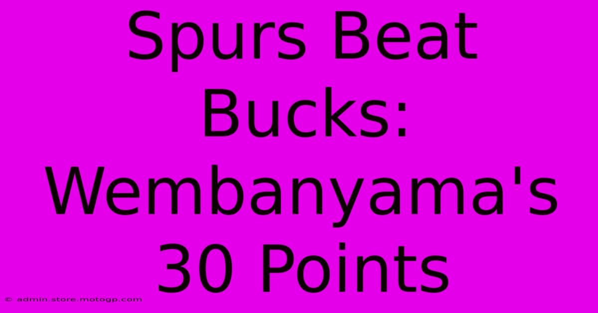 Spurs Beat Bucks: Wembanyama's 30 Points