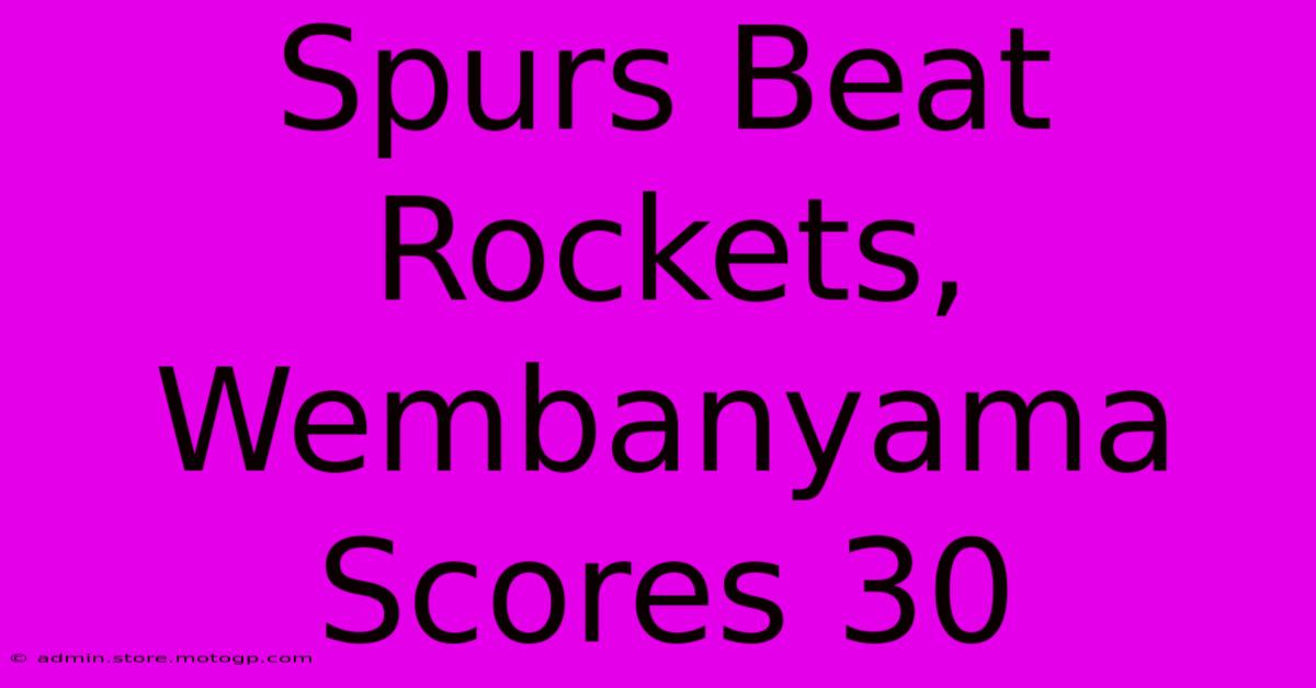 Spurs Beat Rockets, Wembanyama Scores 30