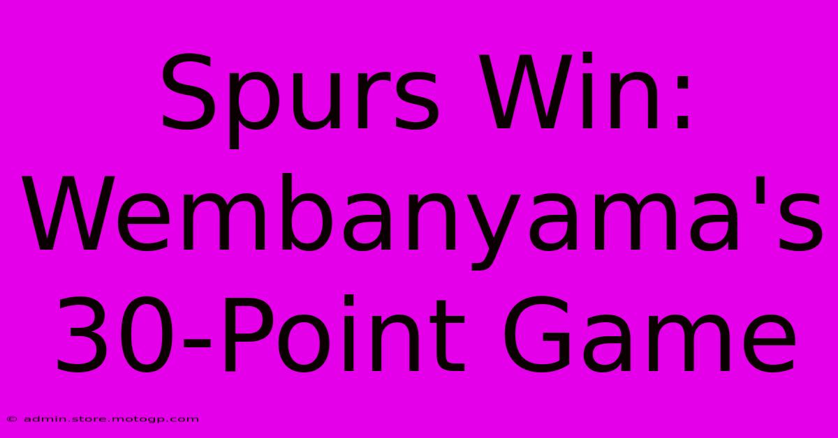 Spurs Win: Wembanyama's 30-Point Game