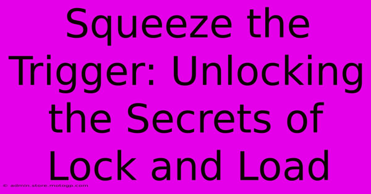 Squeeze The Trigger: Unlocking The Secrets Of Lock And Load