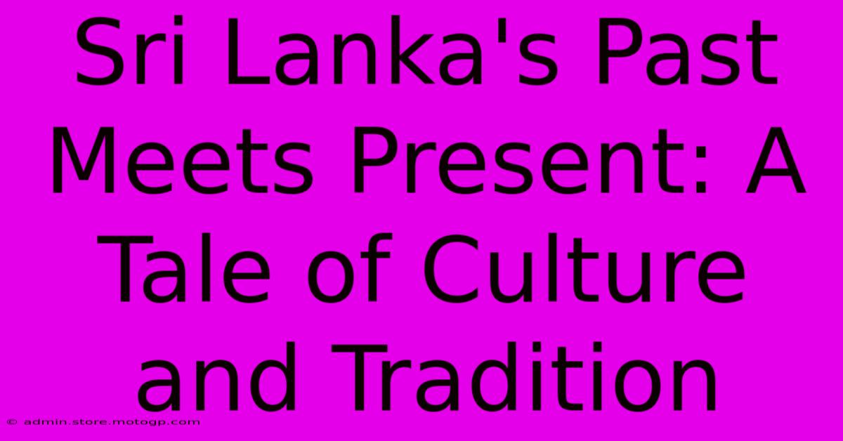 Sri Lanka's Past Meets Present: A Tale Of Culture And Tradition