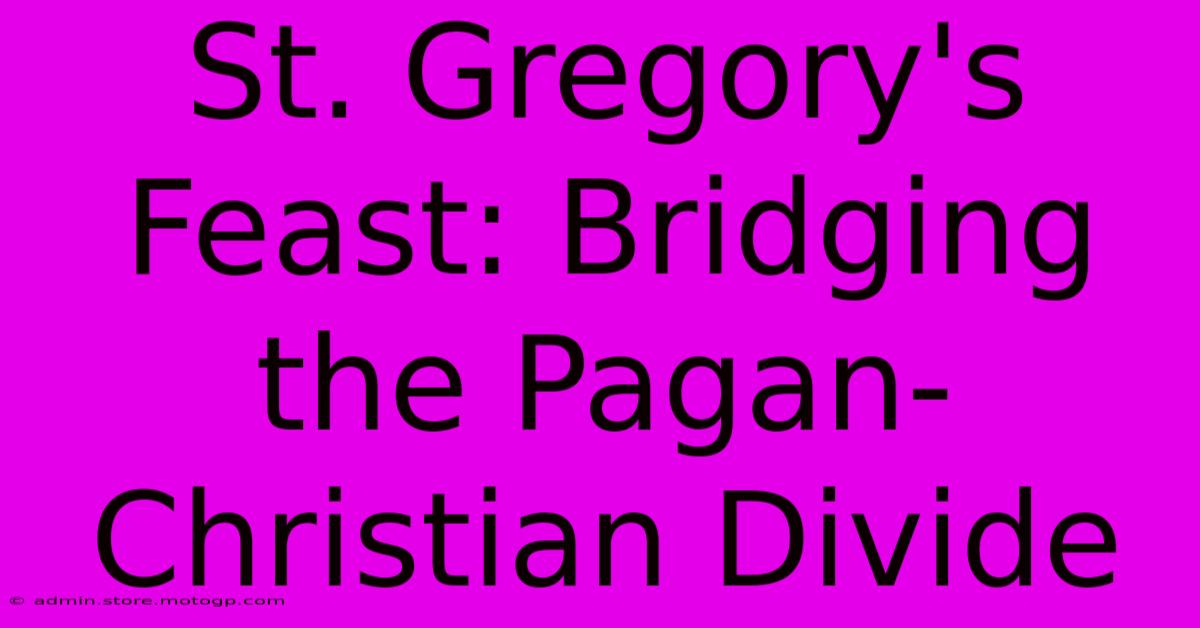 St. Gregory's Feast: Bridging The Pagan-Christian Divide