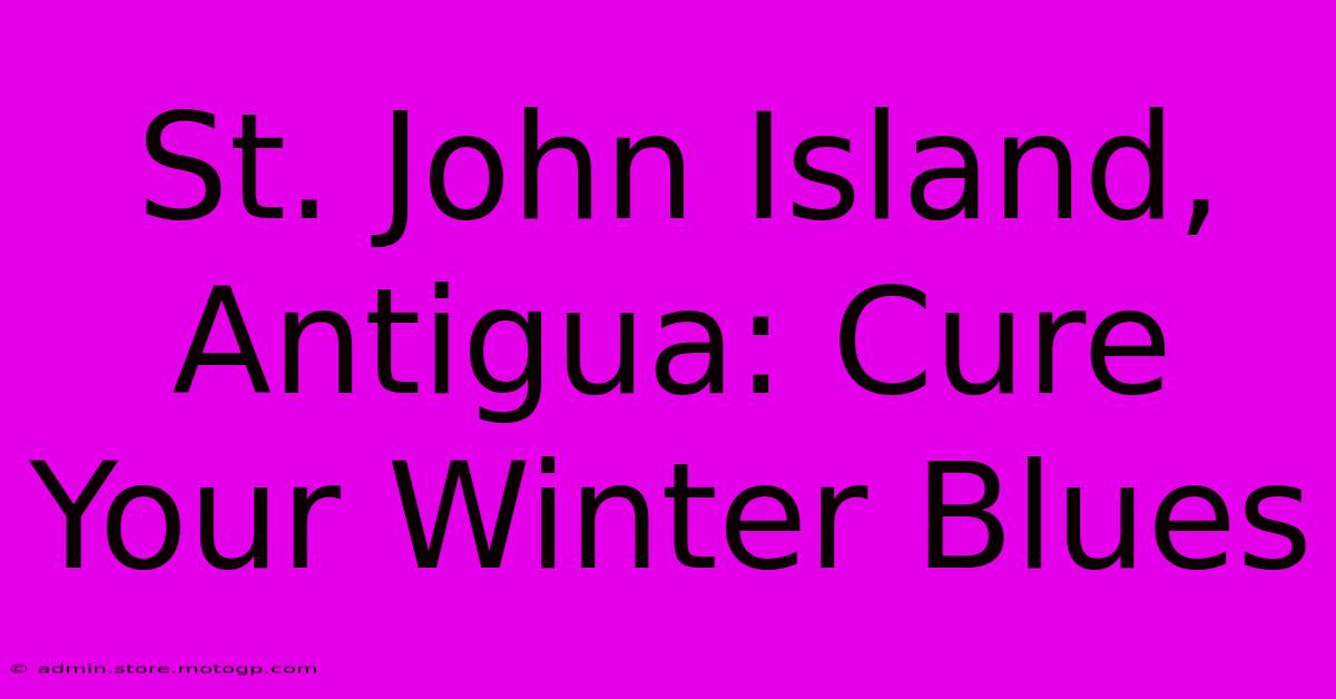 St. John Island, Antigua: Cure Your Winter Blues