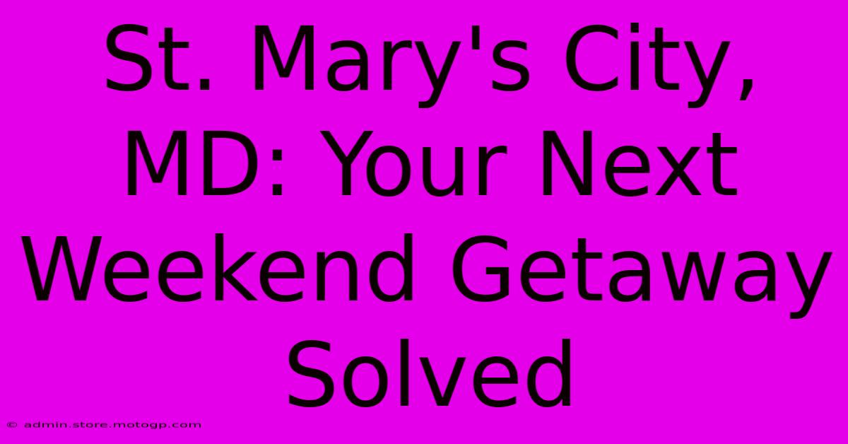 St. Mary's City, MD: Your Next Weekend Getaway Solved