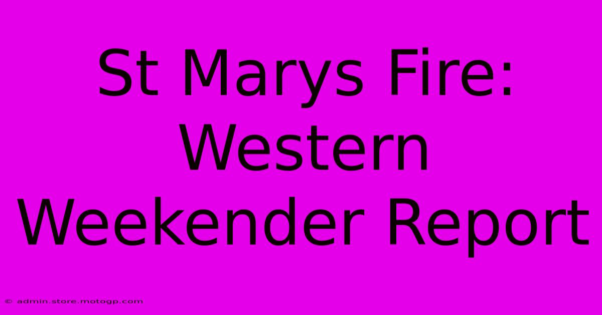 St Marys Fire: Western Weekender Report