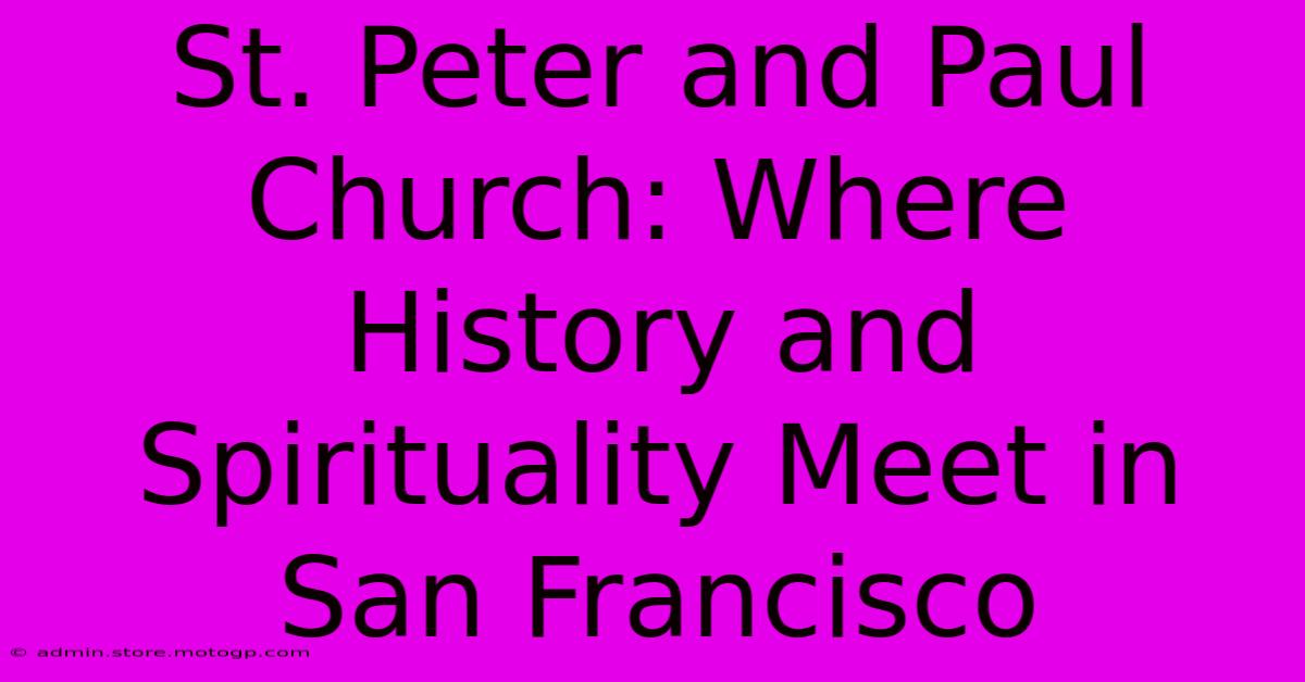 St. Peter And Paul Church: Where History And Spirituality Meet In San Francisco