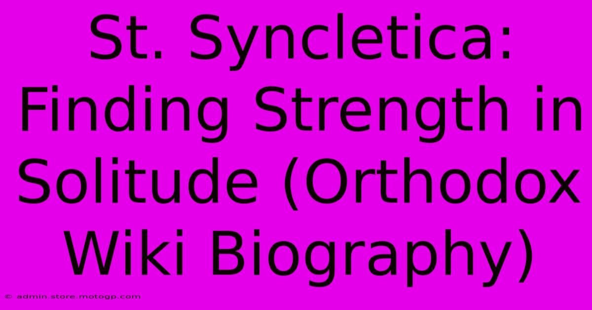 St. Syncletica: Finding Strength In Solitude (Orthodox Wiki Biography)