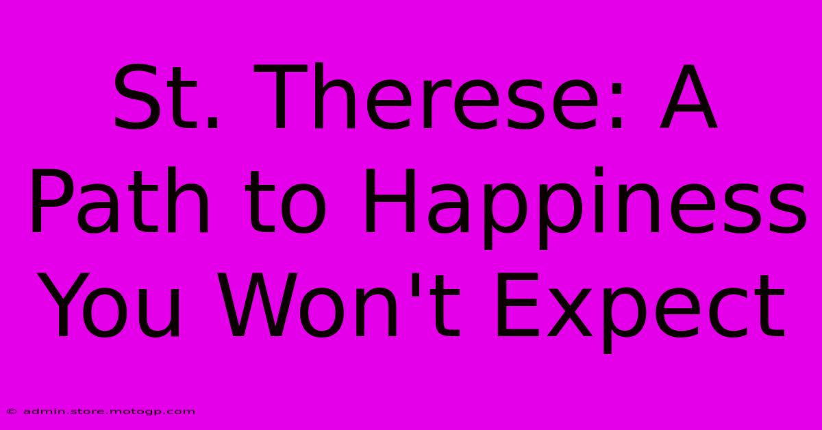 St. Therese: A Path To Happiness You Won't Expect