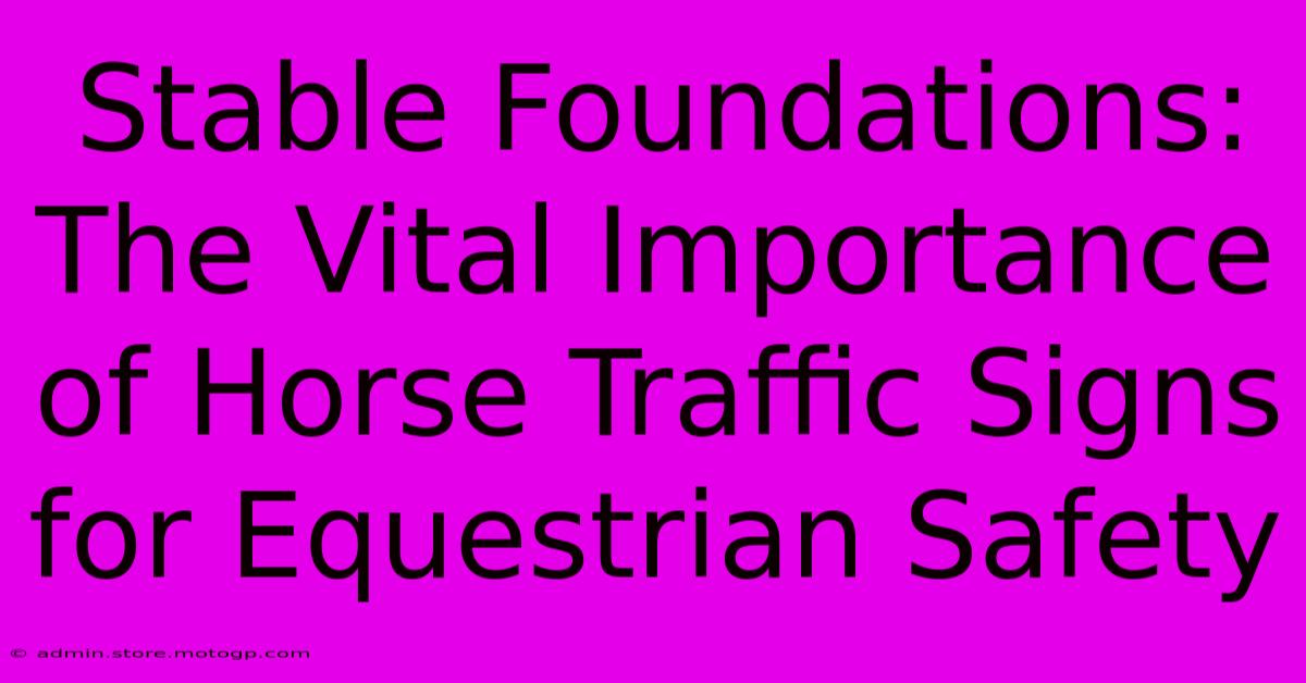 Stable Foundations: The Vital Importance Of Horse Traffic Signs For Equestrian Safety