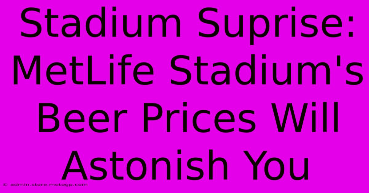 Stadium Suprise: MetLife Stadium's Beer Prices Will Astonish You